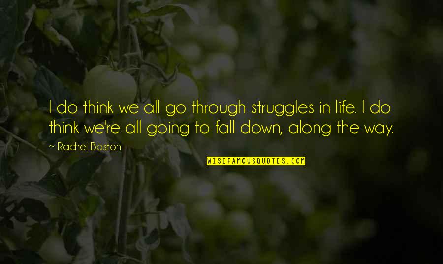 Going In Life Quotes By Rachel Boston: I do think we all go through struggles