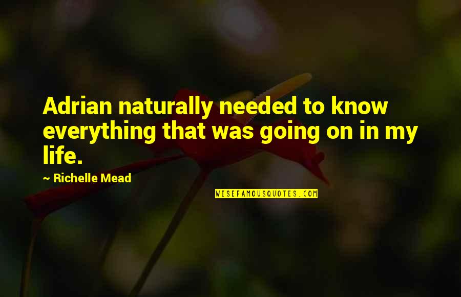 Going In Life Quotes By Richelle Mead: Adrian naturally needed to know everything that was