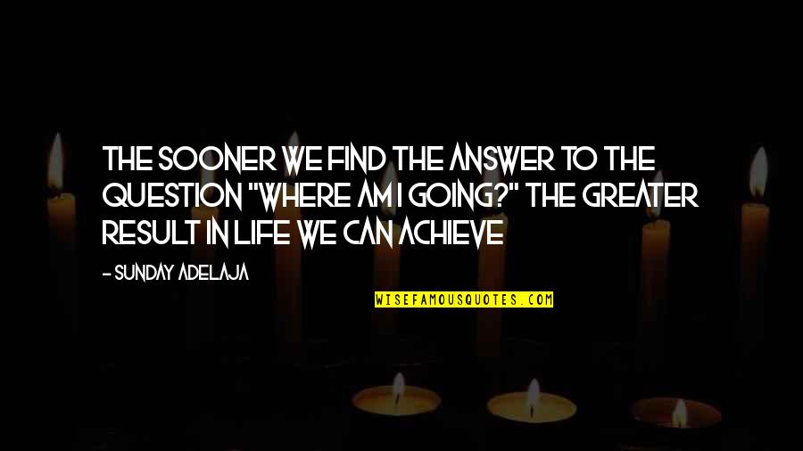 Going In Life Quotes By Sunday Adelaja: The sooner we find the answer to the