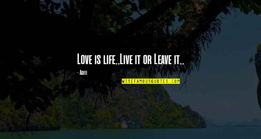 Going In The Right Direction Quotes By Aditi: Love is life..Live it or Leave it..