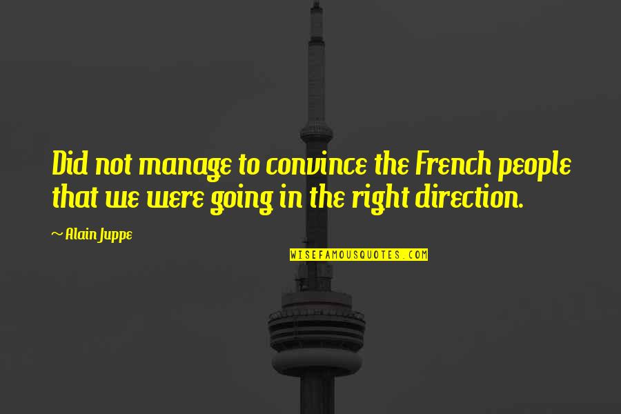 Going In The Right Direction Quotes By Alain Juppe: Did not manage to convince the French people