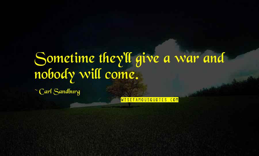 Going In The Right Direction Quotes By Carl Sandburg: Sometime they'll give a war and nobody will