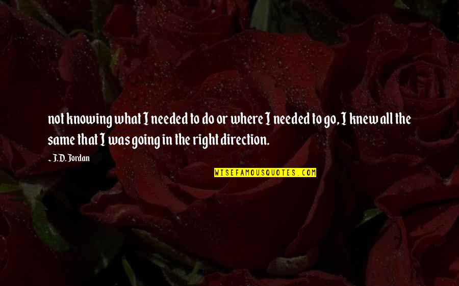 Going In The Right Direction Quotes By J.D. Jordan: not knowing what I needed to do or