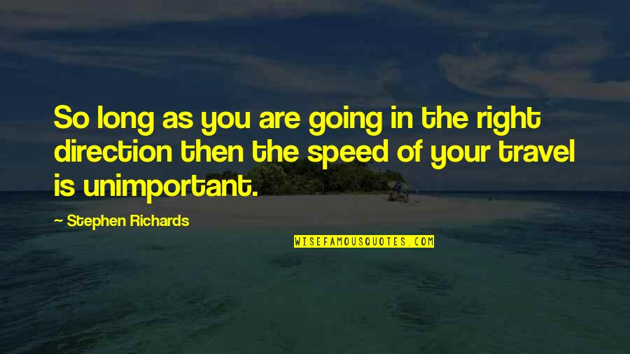 Going In The Right Direction Quotes By Stephen Richards: So long as you are going in the