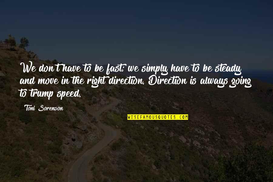 Going In The Right Direction Quotes By Toni Sorenson: We don't have to be fast; we simply