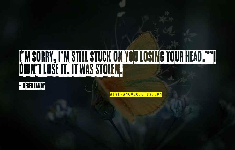 Going Insane Love Quotes By Derek Landy: I'm sorry, I'm still stuck on you losing