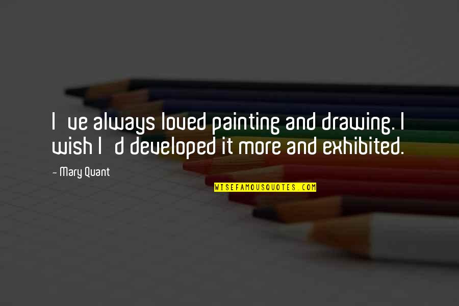 Going Insane Love Quotes By Mary Quant: I've always loved painting and drawing. I wish