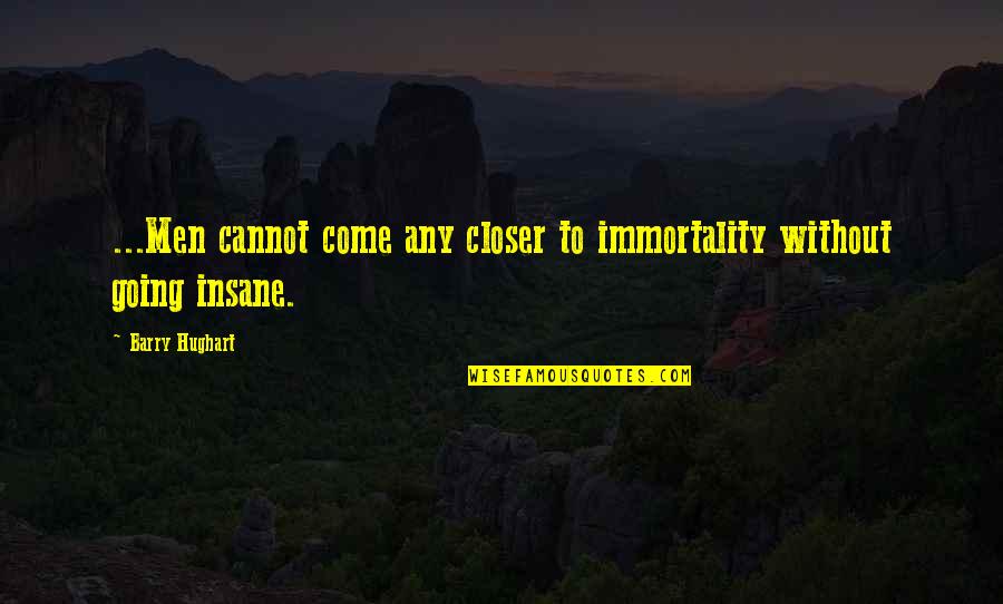 Going Insane Quotes By Barry Hughart: ...Men cannot come any closer to immortality without