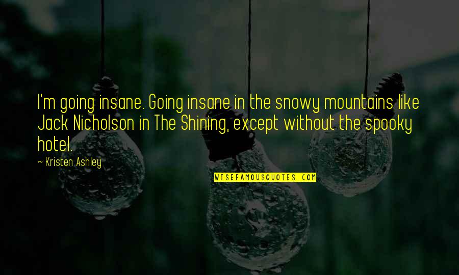 Going Insane Quotes By Kristen Ashley: I'm going insane. Going insane in the snowy