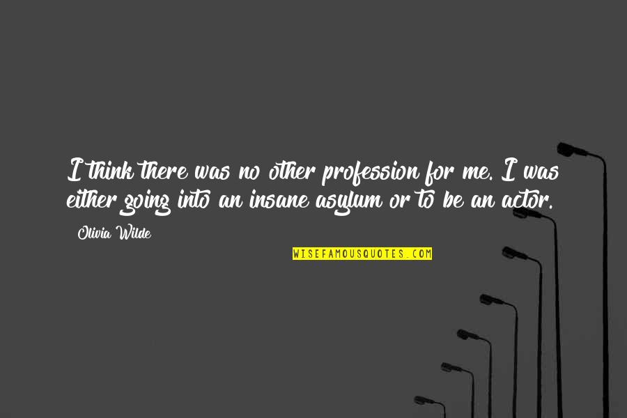 Going Insane Quotes By Olivia Wilde: I think there was no other profession for