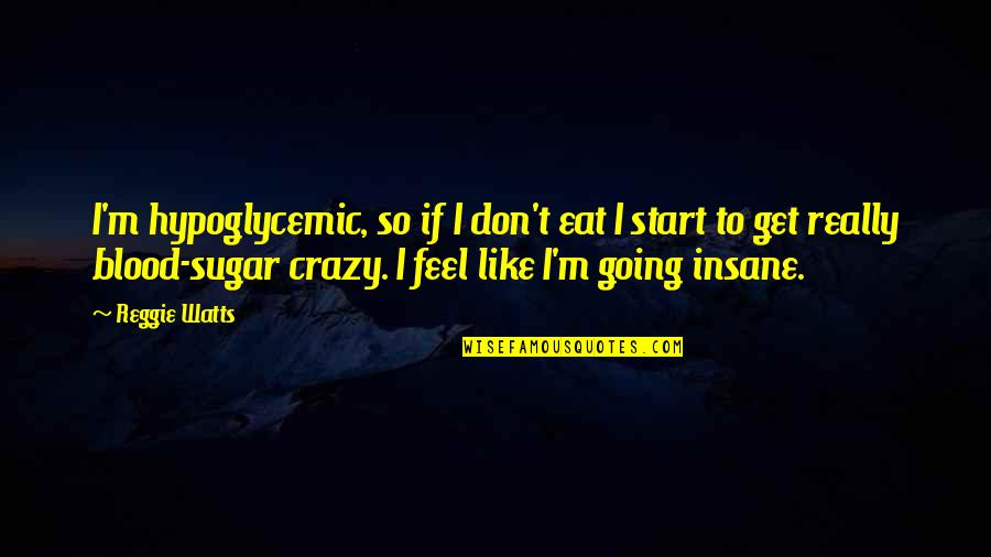 Going Insane Quotes By Reggie Watts: I'm hypoglycemic, so if I don't eat I