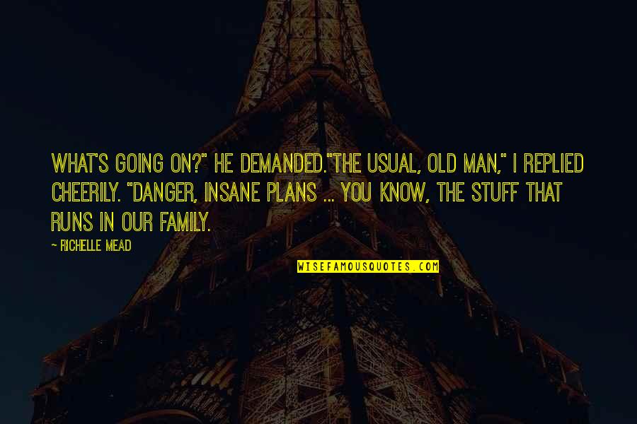 Going Insane Quotes By Richelle Mead: What's going on?" he demanded."The usual, old man,"