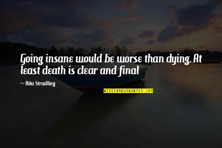 Going Insane Quotes By Rita Stradling: Going insane would be worse than dying. At