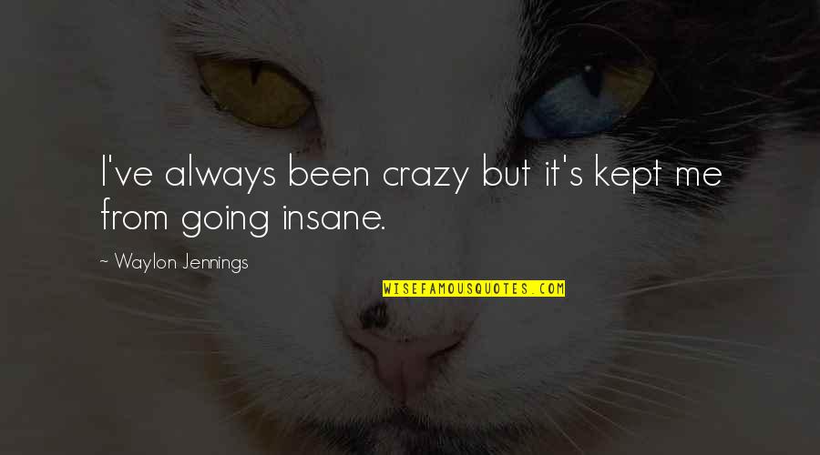 Going Insane Quotes By Waylon Jennings: I've always been crazy but it's kept me