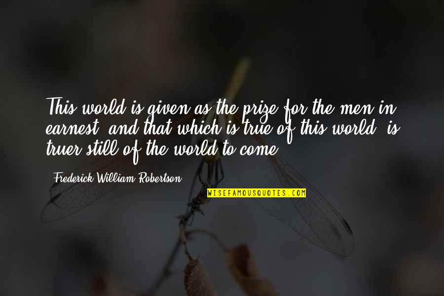 Going Into 7th Grade Quotes By Frederick William Robertson: This world is given as the prize for