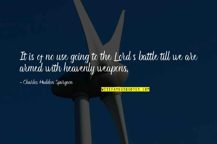 Going Into Battle Quotes By Charles Haddon Spurgeon: It is of no use going to the