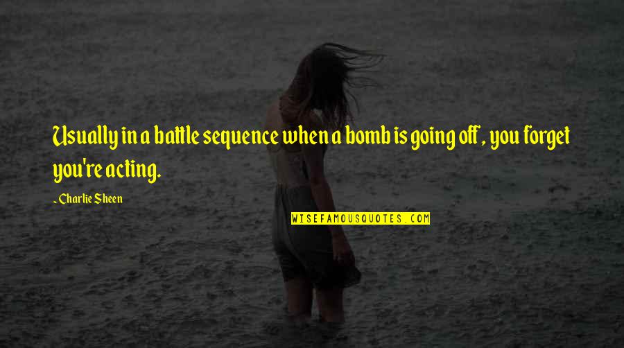 Going Into Battle Quotes By Charlie Sheen: Usually in a battle sequence when a bomb
