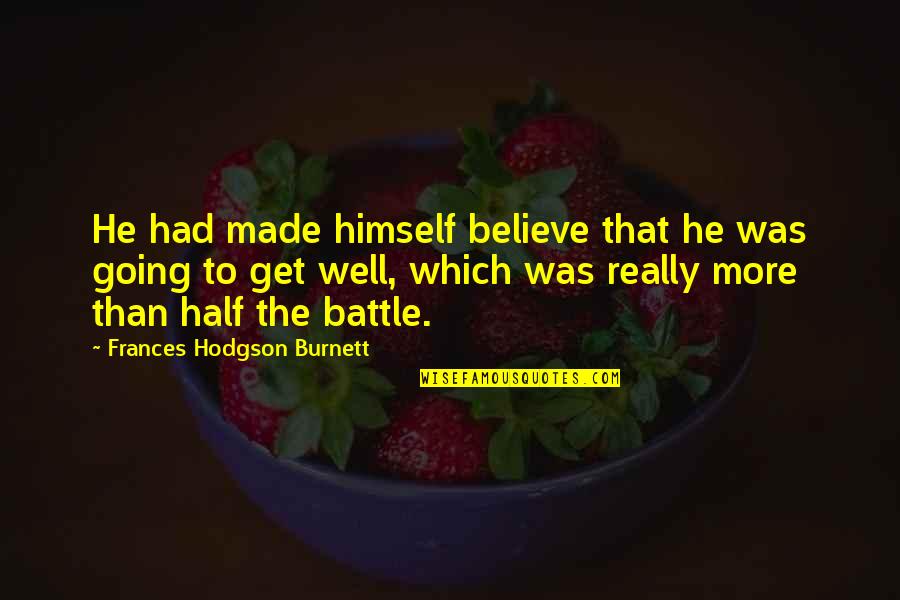 Going Into Battle Quotes By Frances Hodgson Burnett: He had made himself believe that he was