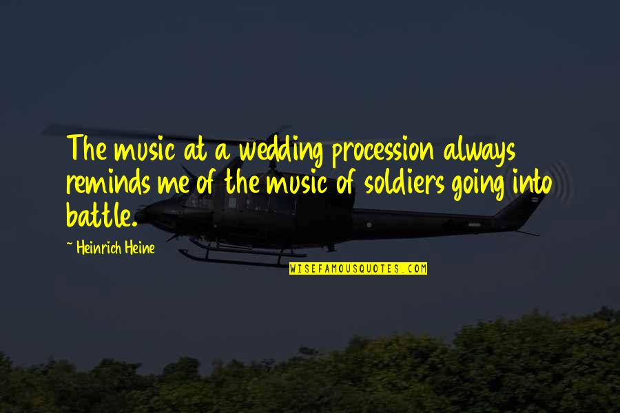 Going Into Battle Quotes By Heinrich Heine: The music at a wedding procession always reminds