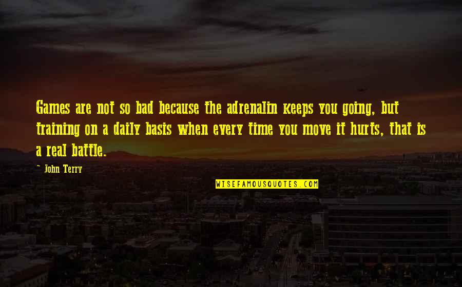 Going Into Battle Quotes By John Terry: Games are not so bad because the adrenalin