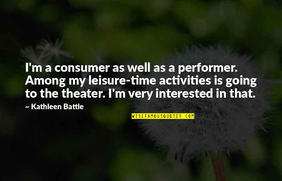 Going Into Battle Quotes By Kathleen Battle: I'm a consumer as well as a performer.