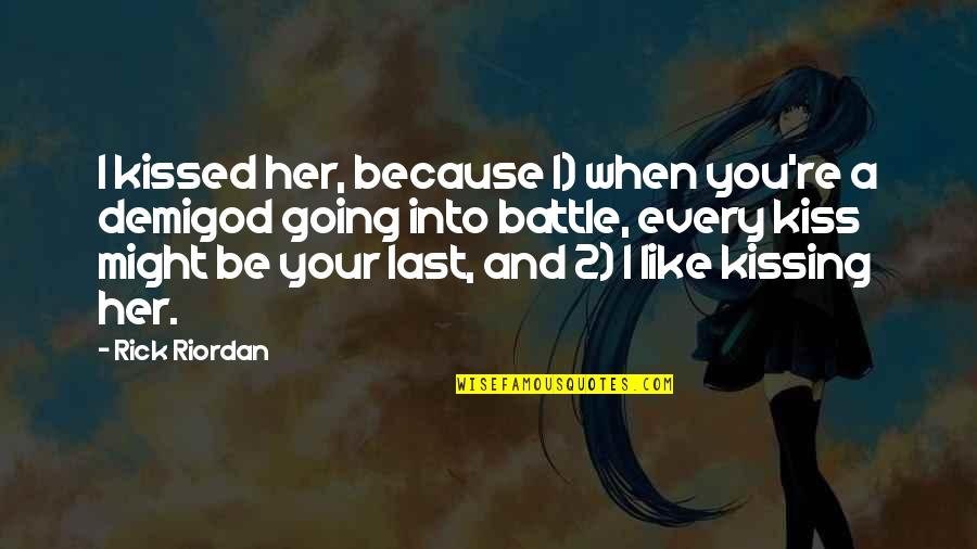 Going Into Battle Quotes By Rick Riordan: I kissed her, because 1) when you're a