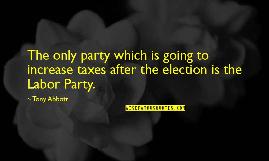 Going Into Labor Quotes By Tony Abbott: The only party which is going to increase