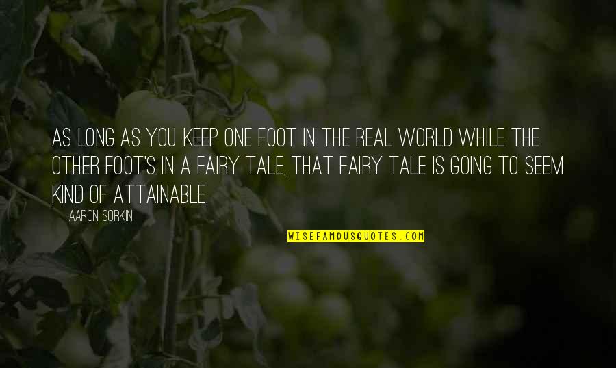 Going Into The Real World Quotes By Aaron Sorkin: As long as you keep one foot in