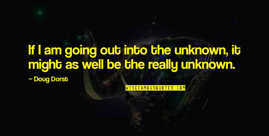 Going Into The Unknown Quotes By Doug Dorst: If I am going out into the unknown,