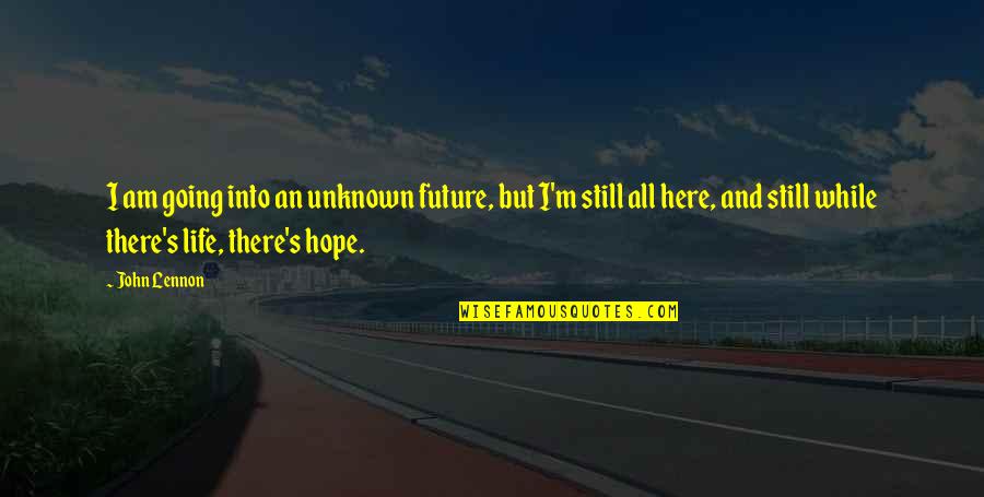 Going Into The Unknown Quotes By John Lennon: I am going into an unknown future, but