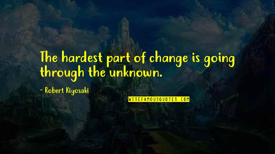 Going Into The Unknown Quotes By Robert Kiyosaki: The hardest part of change is going through