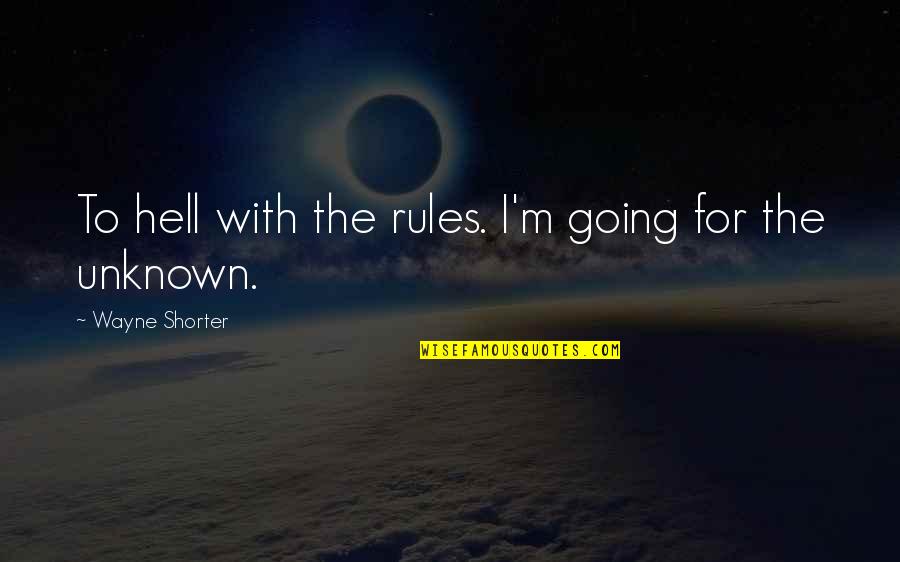 Going Into The Unknown Quotes By Wayne Shorter: To hell with the rules. I'm going for