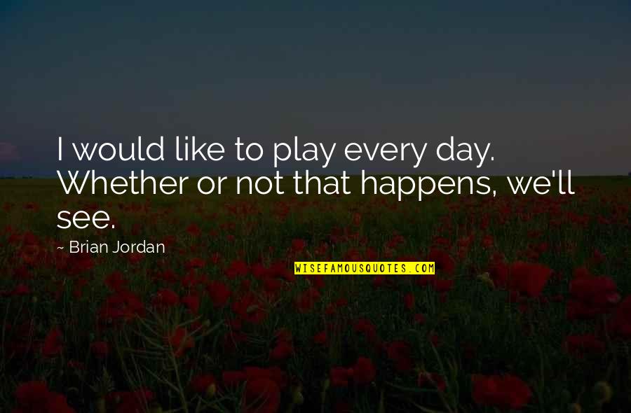 Going Into The Wild Quotes By Brian Jordan: I would like to play every day. Whether