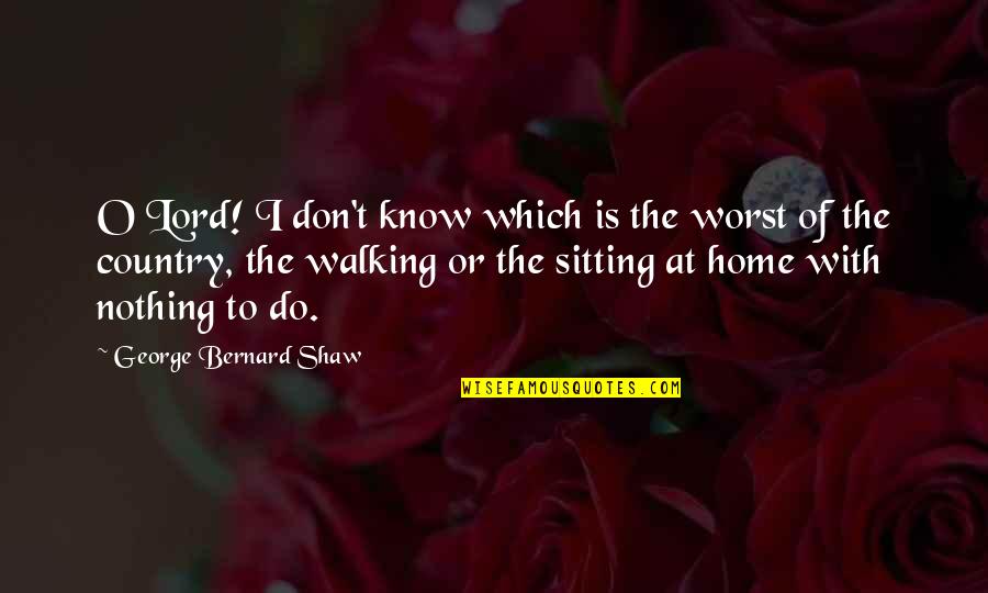 Going Into The Wild Quotes By George Bernard Shaw: O Lord! I don't know which is the