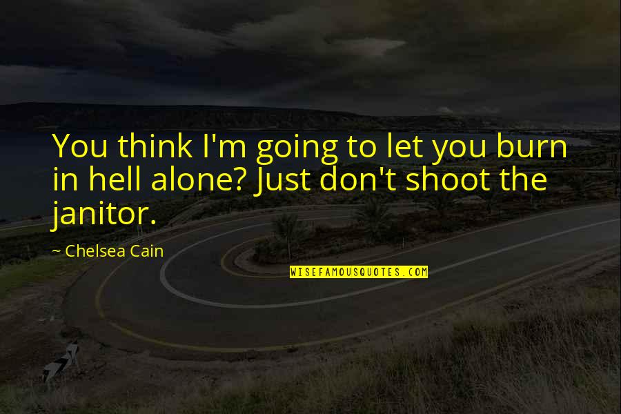 Going It Alone Quotes By Chelsea Cain: You think I'm going to let you burn
