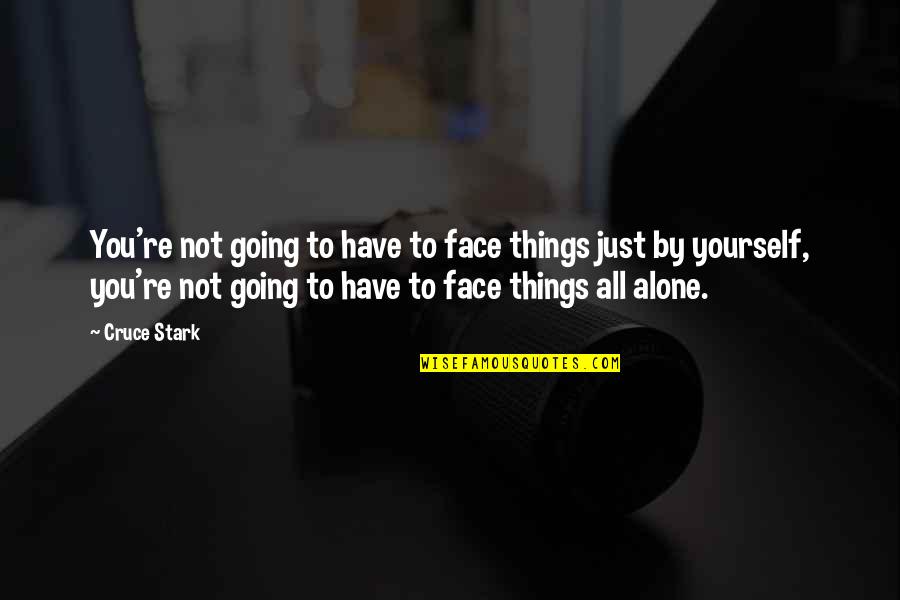 Going It Alone Quotes By Cruce Stark: You're not going to have to face things