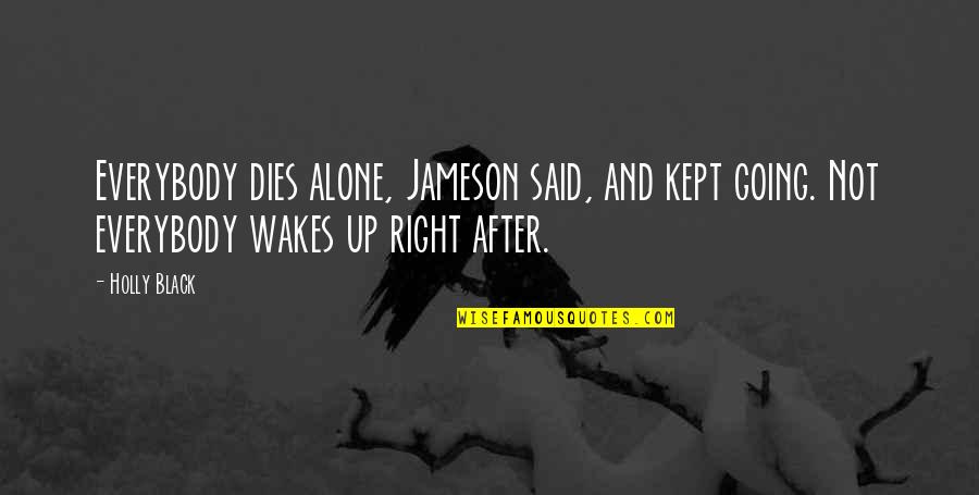 Going It Alone Quotes By Holly Black: Everybody dies alone, Jameson said, and kept going.