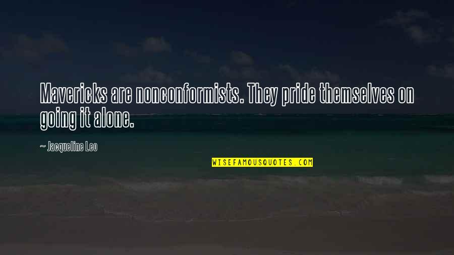 Going It Alone Quotes By Jacqueline Leo: Mavericks are nonconformists. They pride themselves on going