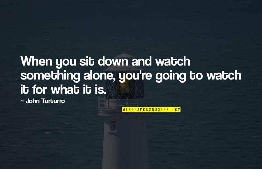 Going It Alone Quotes By John Turturro: When you sit down and watch something alone,