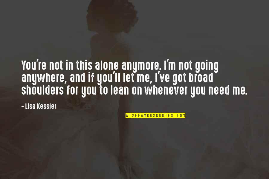 Going It Alone Quotes By Lisa Kessler: You're not in this alone anymore. I'm not