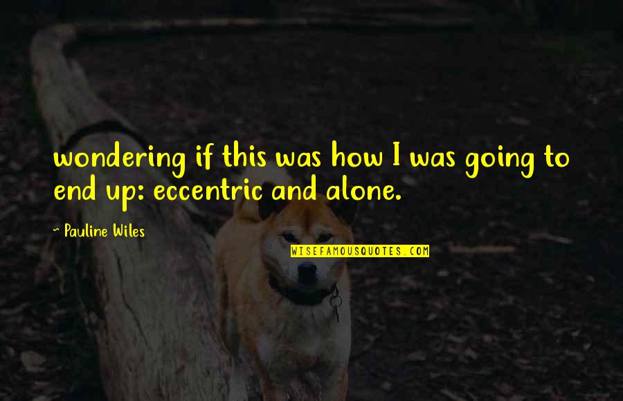 Going It Alone Quotes By Pauline Wiles: wondering if this was how I was going