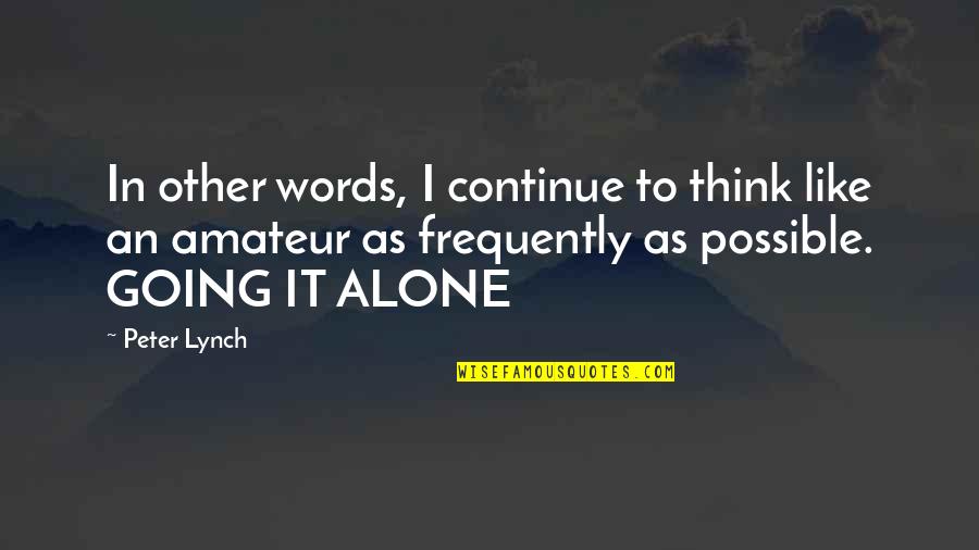 Going It Alone Quotes By Peter Lynch: In other words, I continue to think like