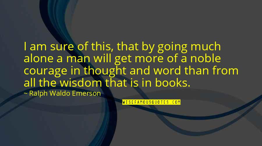 Going It Alone Quotes By Ralph Waldo Emerson: I am sure of this, that by going