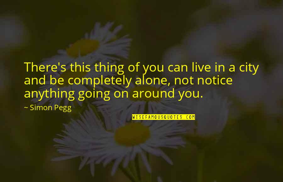 Going It Alone Quotes By Simon Pegg: There's this thing of you can live in