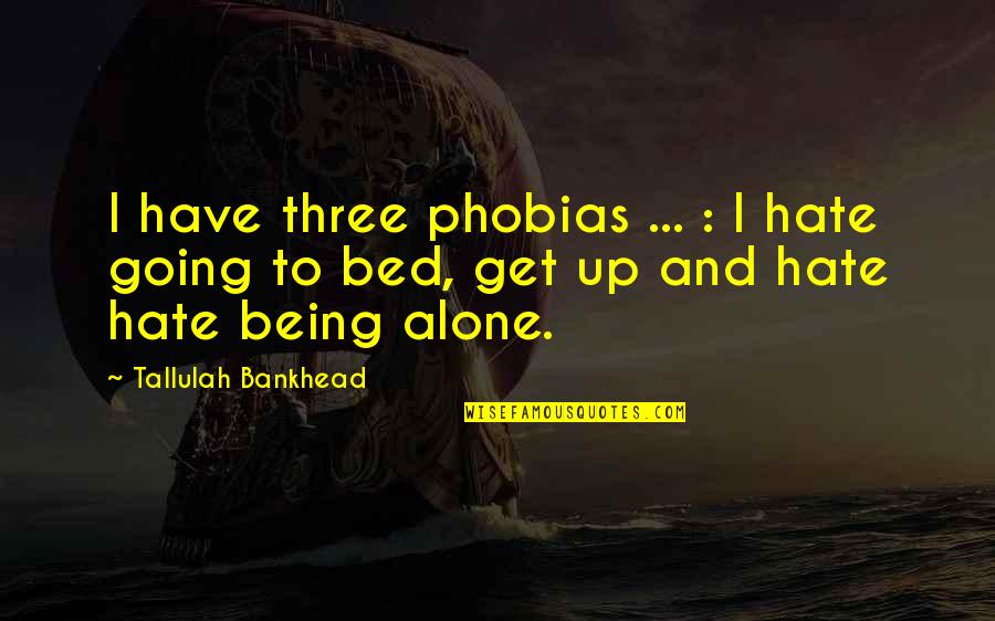 Going It Alone Quotes By Tallulah Bankhead: I have three phobias ... : I hate