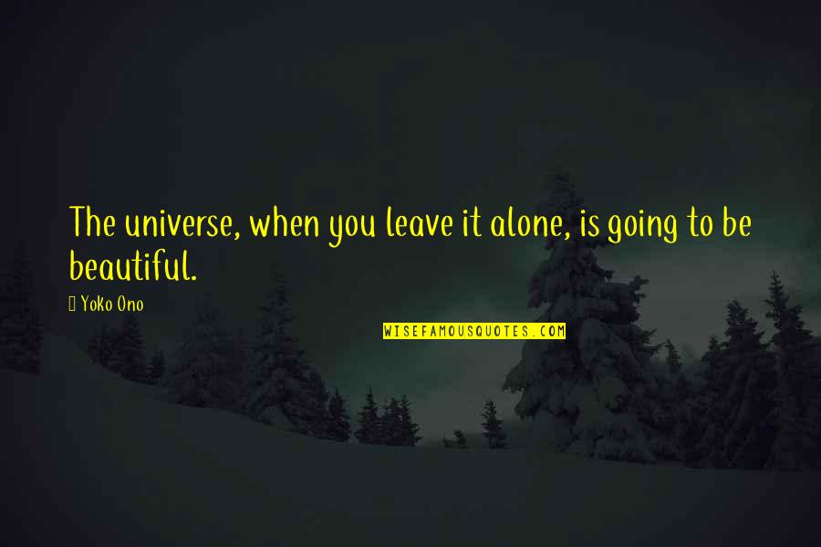 Going It Alone Quotes By Yoko Ono: The universe, when you leave it alone, is