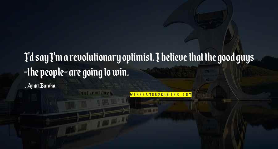 Going M I A Quotes By Amiri Baraka: I'd say I'm a revolutionary optimist. I believe