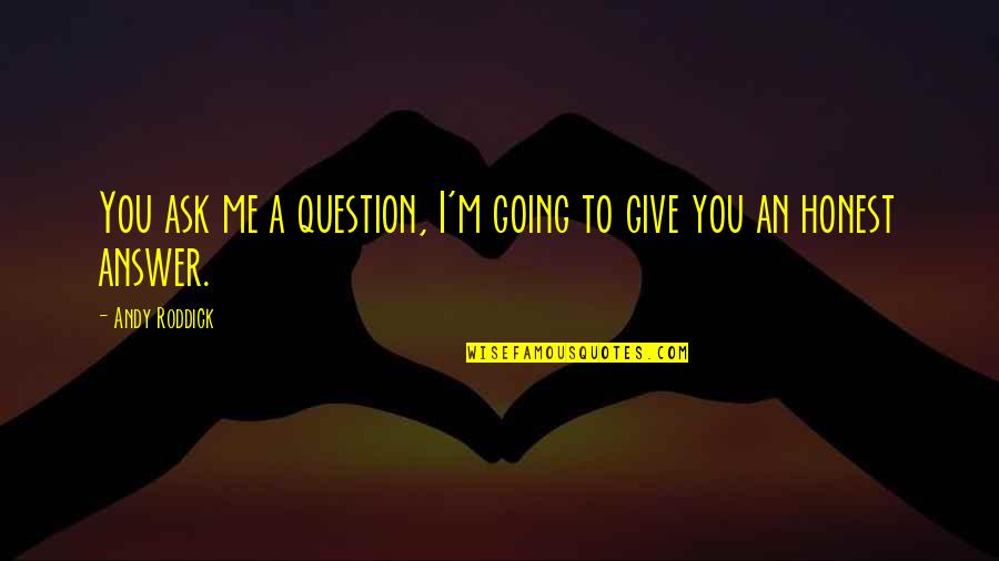 Going M I A Quotes By Andy Roddick: You ask me a question, I'm going to