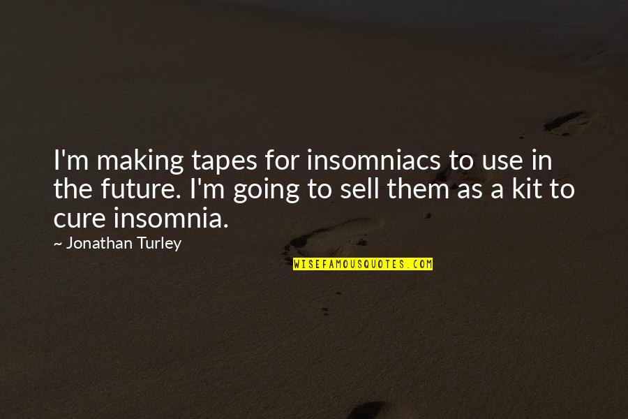 Going M I A Quotes By Jonathan Turley: I'm making tapes for insomniacs to use in