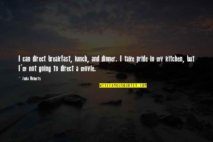 Going M I A Quotes By Julia Roberts: I can direct breakfast, lunch, and dinner. I